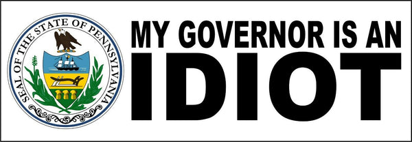 My governor is an idiot bumper sticker - Pennsylvania Version - 8.8" x 3" Decal