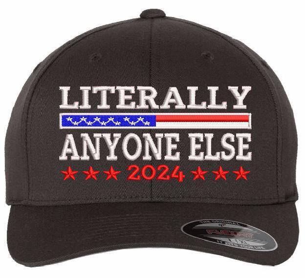 Trump 2024 Hat "LITERALLY ANYONE ELSE" Embroidered Hat