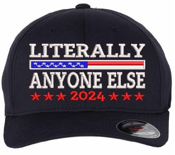 Trump 2024 Hat "LITERALLY ANYONE ELSE" Embroidered Hat