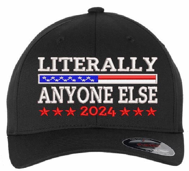 Trump 2024 Hat "LITERALLY ANYONE ELSE" Embroidered Hat