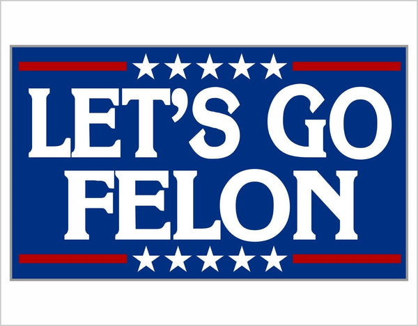 Trump Sticker - Trump 2024 "Let's Go Felon" VOTING FOR THE CONVICTED FELON Decal
