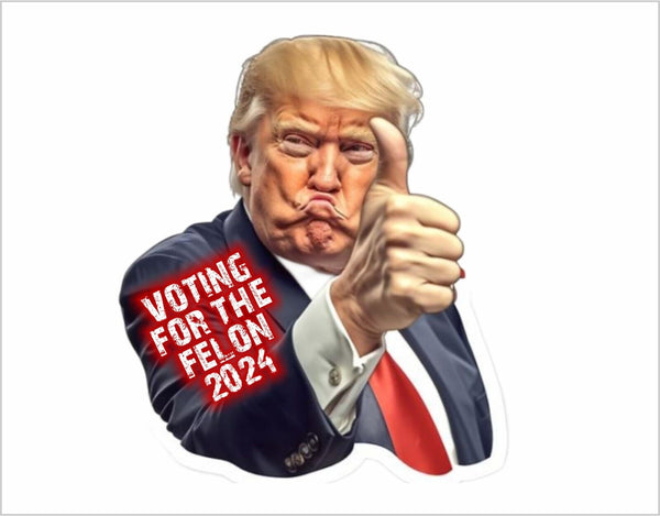 TRUMP Felon Trump 2024 Vote for the Felon Trump Window Sticker Thumbs Up Trump