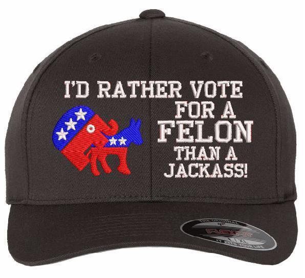 Trump 2024 Hat "I'd Rather Vote for a Felon than a Jackass" Embroidered Hat MAGA