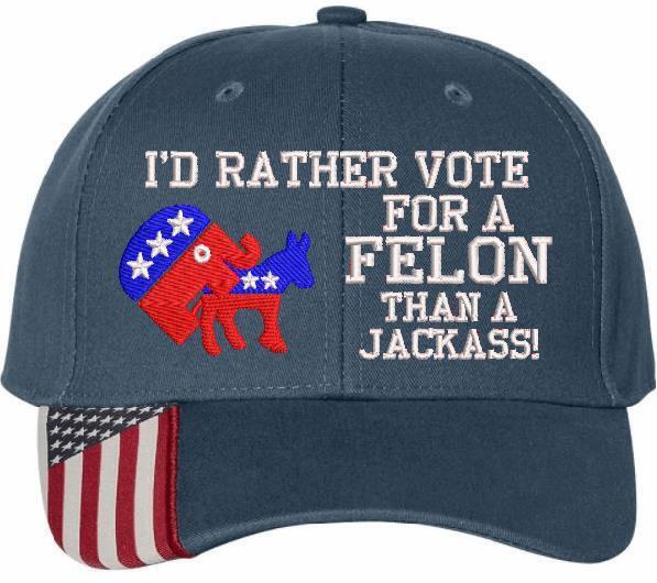 Trump 2024 Hat "I'd Rather Vote for a Felon than a Jackass" Embroidered Hat MAGA