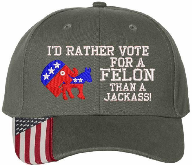 Trump 2024 Hat "I'd Rather Vote for a Felon than a Jackass" Embroidered Hat MAGA