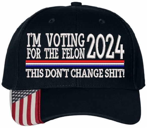 Trump 2024  "VOTING FOR A FELON Embroidered Hat