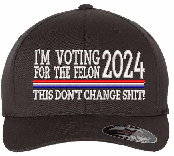 Trump 2024  "VOTING FOR A FELON Embroidered Hat