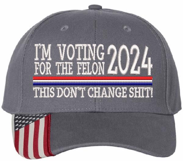 Trump 2024  "VOTING FOR A FELON Embroidered Hat