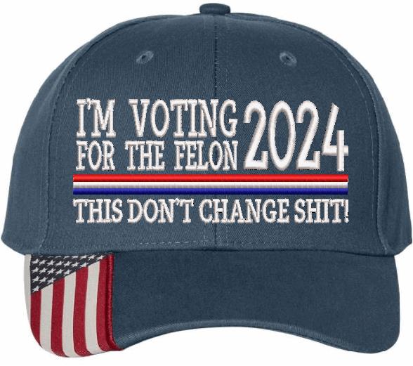 Trump 2024  "VOTING FOR A FELON Embroidered Hat