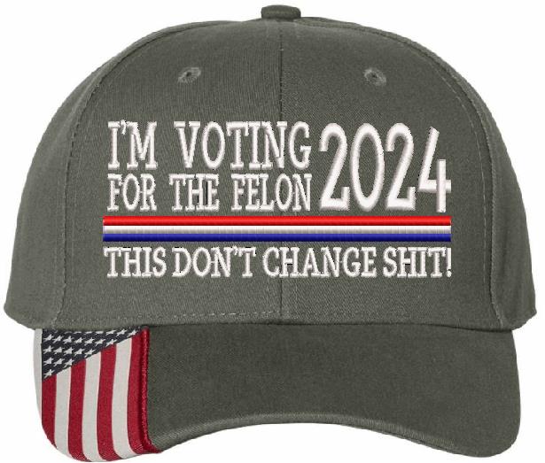 Trump 2024  "VOTING FOR A FELON Embroidered Hat