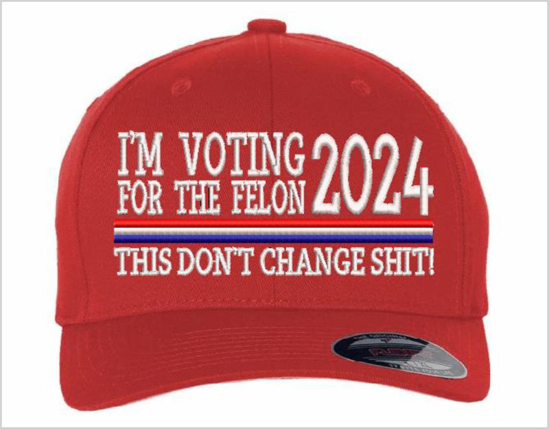 Trump 2024  "VOTING FOR A FELON Embroidered Hat