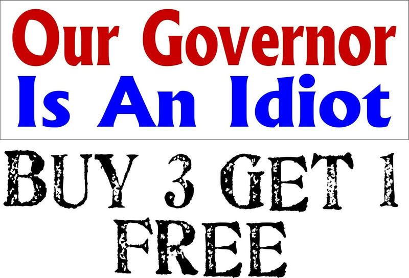 OUR GOVERNOR IS AN IDIOT  Bumper Sticker 8.8" x 3" Sticker Buy 3 get one FREE