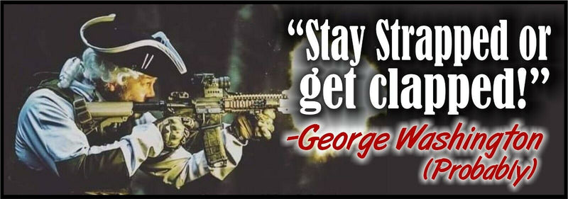 George Washington Stay Strapped or Get Clapped 8.7" x 3" Bumper Sticker Decal