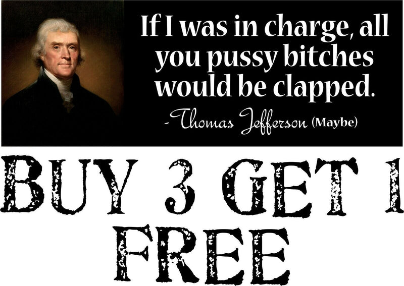 Thomas Jefferson Bumper Sticker Pussy Bit*hes would be clapped sticker 8.7" x 3"