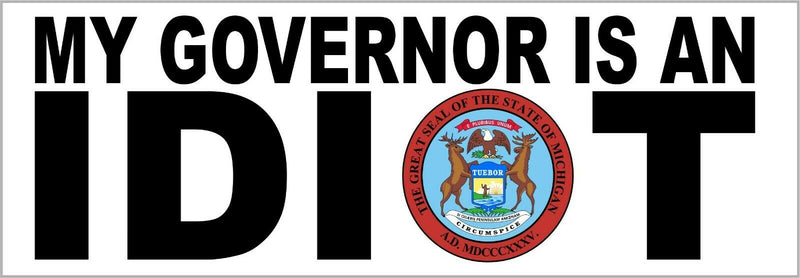 My governor is an idiot bumper sticker - State of Michigan - 8.6" x 3" Decal