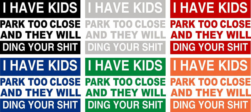 I have kids, park to close and they will ding your sh*t Exterior Window Decal
