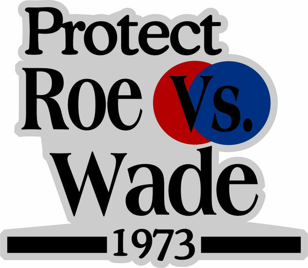 ROE vs. WADE Protect 1973 Window Sticker - Various Sizes UV Laminated