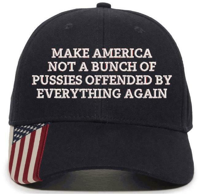 Make America not a bunch of pussies offended by everything again Embroidered Hat